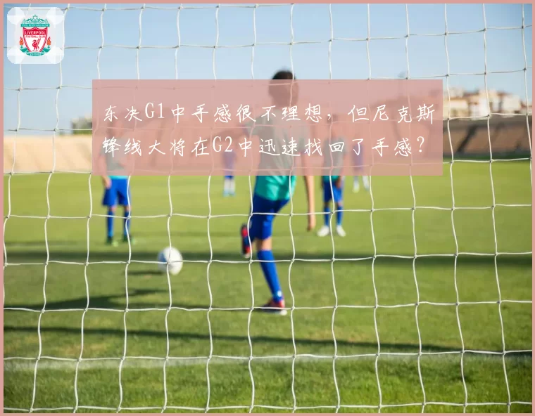 东决G1中手感很不理想，但尼克斯锋线大将在G2中迅速找回了手感？