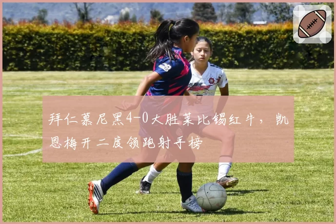 拜仁慕尼黑4-0大胜莱比锡红牛,凯恩梅开二度领跑射手榜